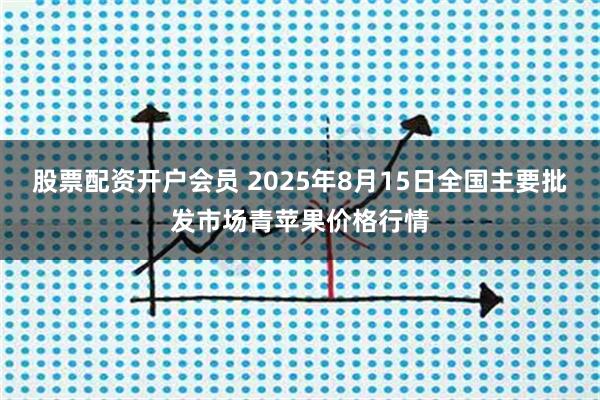 股票配资开户会员 2025年8月15日全国主要批发市场青苹果价格行情
